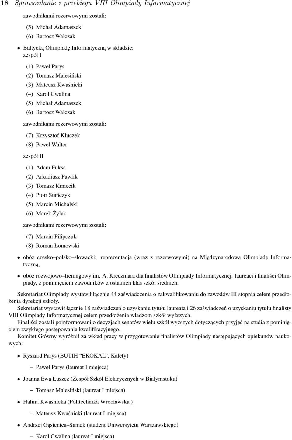 Fuksa (2) Arkadiusz Pawlik (3) Tomasz Kmiecik (4) Piotr Stańczyk (5) Marcin Michalski (6) Marek Żylak zawodnikami rezerwowymi zostali: (7) Marcin Pilipczuk (8) Roman Łomowski obóz czesko polsko