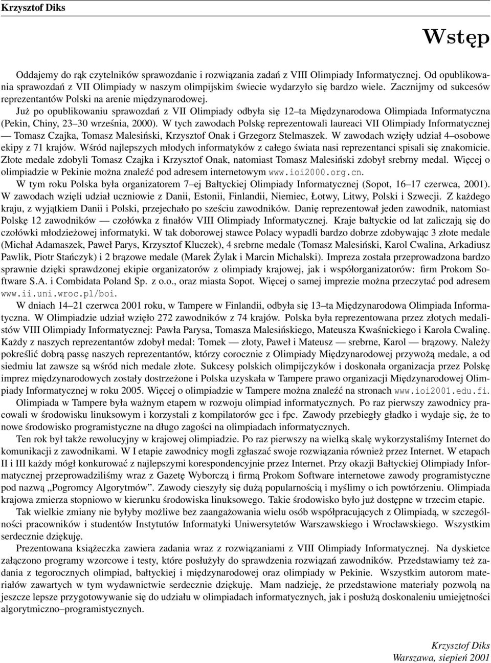 Już po opublikowaniu sprawozdań z VII Olimpiady odbyła się 12 ta Międzynarodowa Olimpiada Informatyczna (Pekin, Chiny, 23 30 września, 2000).