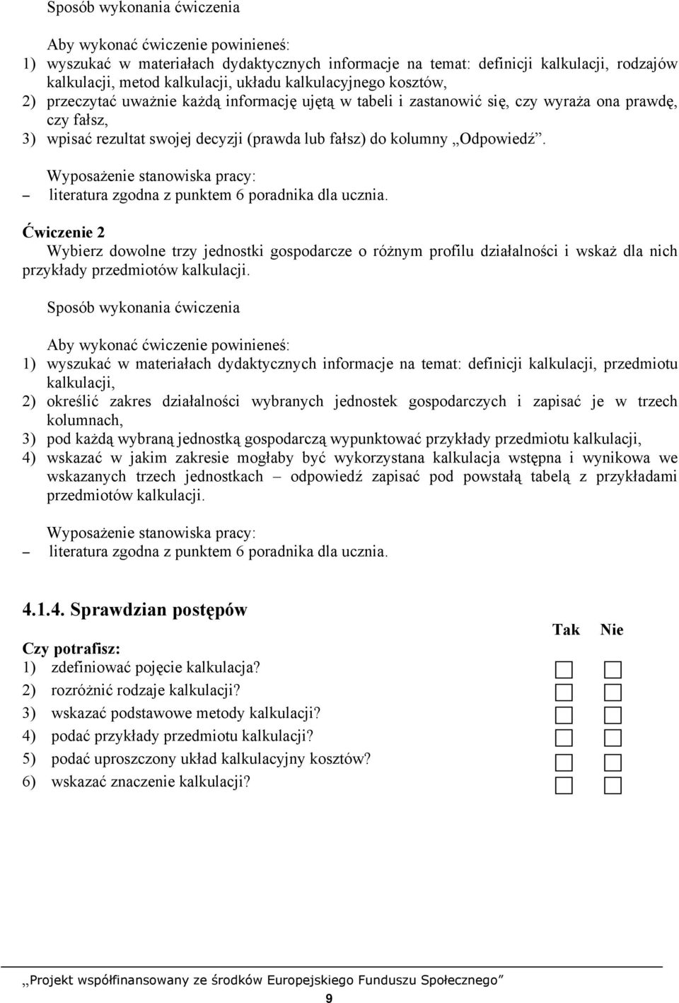 Odpowiedź. Wyposażenie stanowiska pracy: literatura zgodna z punktem 6 poradnika dla ucznia.