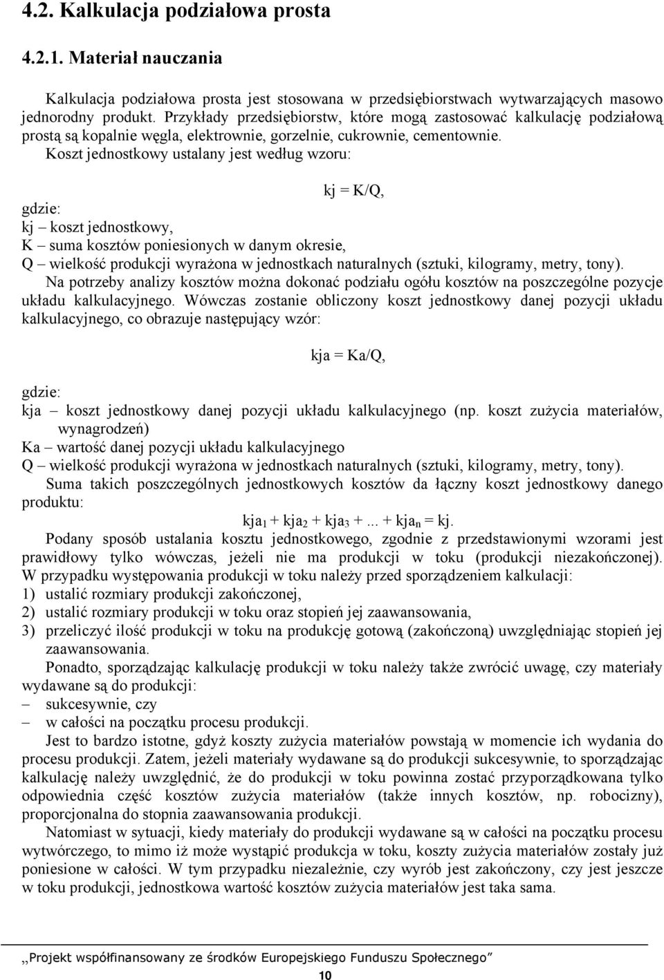 Koszt jednostkowy ustalany jest według wzoru: kj = K/Q, gdzie: kj koszt jednostkowy, K suma kosztów poniesionych w danym okresie, Q wielkość produkcji wyrażona w jednostkach naturalnych (sztuki,