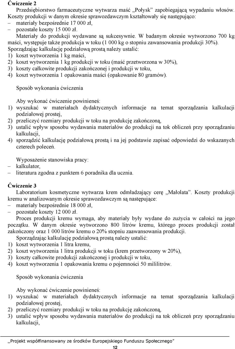 W badanym okresie wytworzono 700 kg maści, występuje także produkcja w toku (1 000 kg o stopniu zawansowania produkcji 30%).