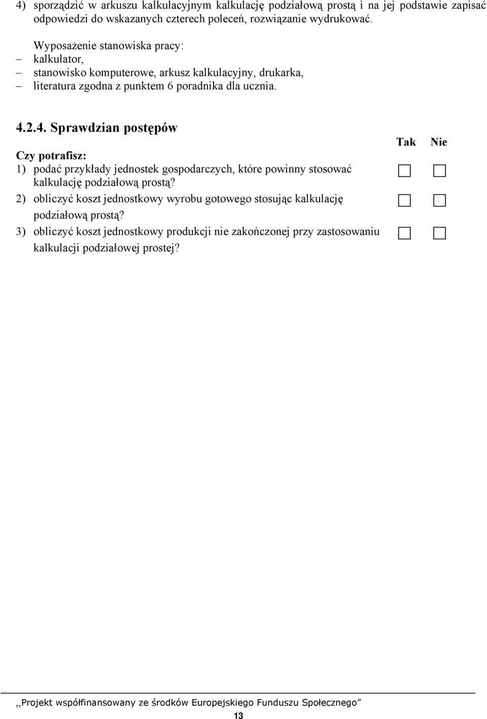 2.4. Sprawdzian postępów Czy potrafisz: 1) podać przykłady jednostek gospodarczych, które powinny stosować kalkulację podziałową prostą?