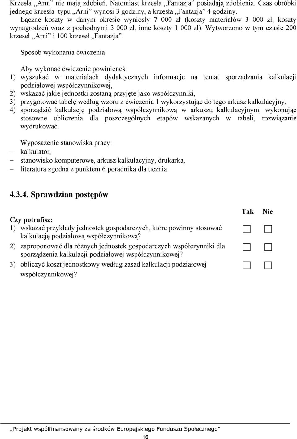 Wytworzono w tym czasie 200 krzeseł Arni i 100 krzeseł Fantazja.