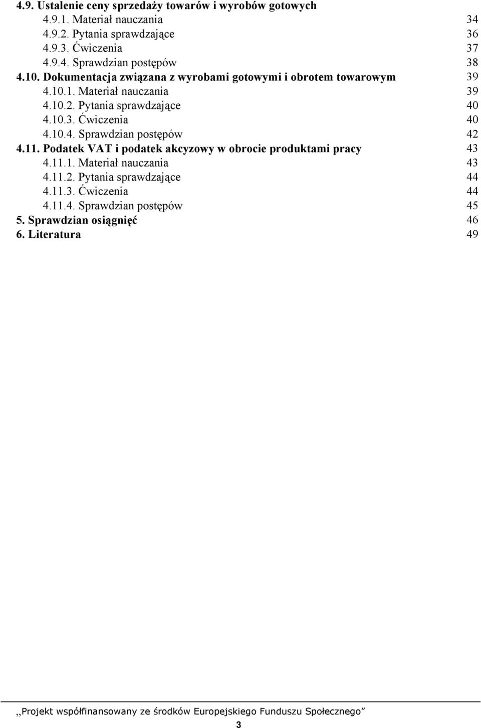 10.4. Sprawdzian postępów 42 4.11. Podatek VAT i podatek akcyzowy w obrocie produktami pracy 43 4.11.1. Materiał nauczania 43 4.11.2. Pytania sprawdzające 44 4.