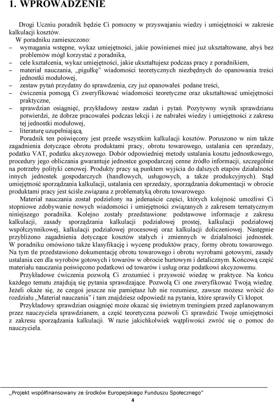 ukształtujesz podczas pracy z poradnikiem, materiał nauczania, pigułkę wiadomości teoretycznych niezbędnych do opanowania treści jednostki modułowej, zestaw pytań przydatny do sprawdzenia, czy już