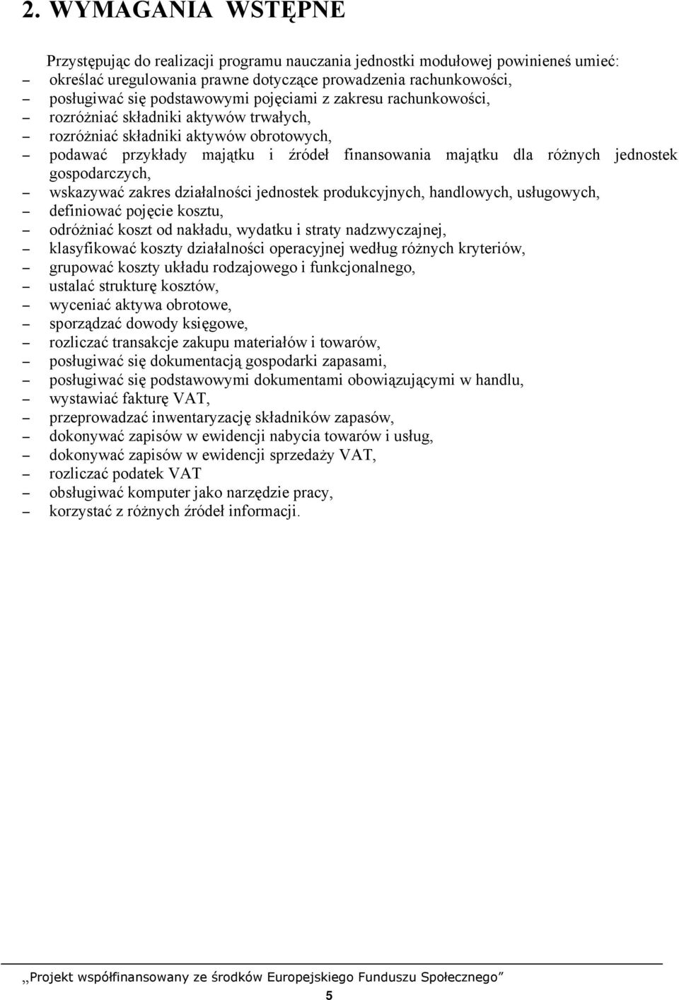 gospodarczych, wskazywać zakres działalności jednostek produkcyjnych, handlowych, usługowych, definiować pojęcie kosztu, odróżniać koszt od nakładu, wydatku i straty nadzwyczajnej, klasyfikować