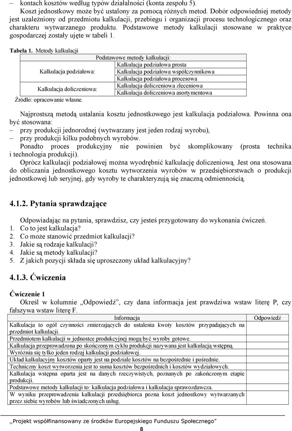 Podstawowe metody kalkulacji stosowane w praktyce gospodarczej zostały ujęte w tabeli 1. Tabela 1.