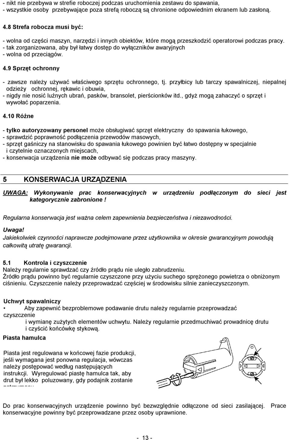 - tak zorganizowana, aby był łatwy dostęp do wyłączników awaryjnych - wolna od przeciągów. 4.9 Sprzęt ochronny - zawsze naleŝy uŝywać właściwego sprzętu ochronnego, tj.