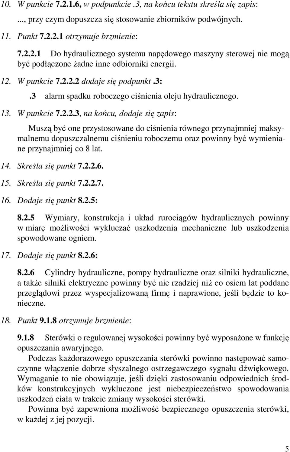 14. Skreśla się punkt 7.2.2.6. 15. Skreśla się punkt 7.2.2.7. 16. Dodaje się punkt 8.2.5: 8.2.5 Wymiary, konstrukcja i układ rurociągów hydraulicznych powinny w miarę moŝliwości wykluczać uszkodzenia mechaniczne lub uszkodzenia spowodowane ogniem.