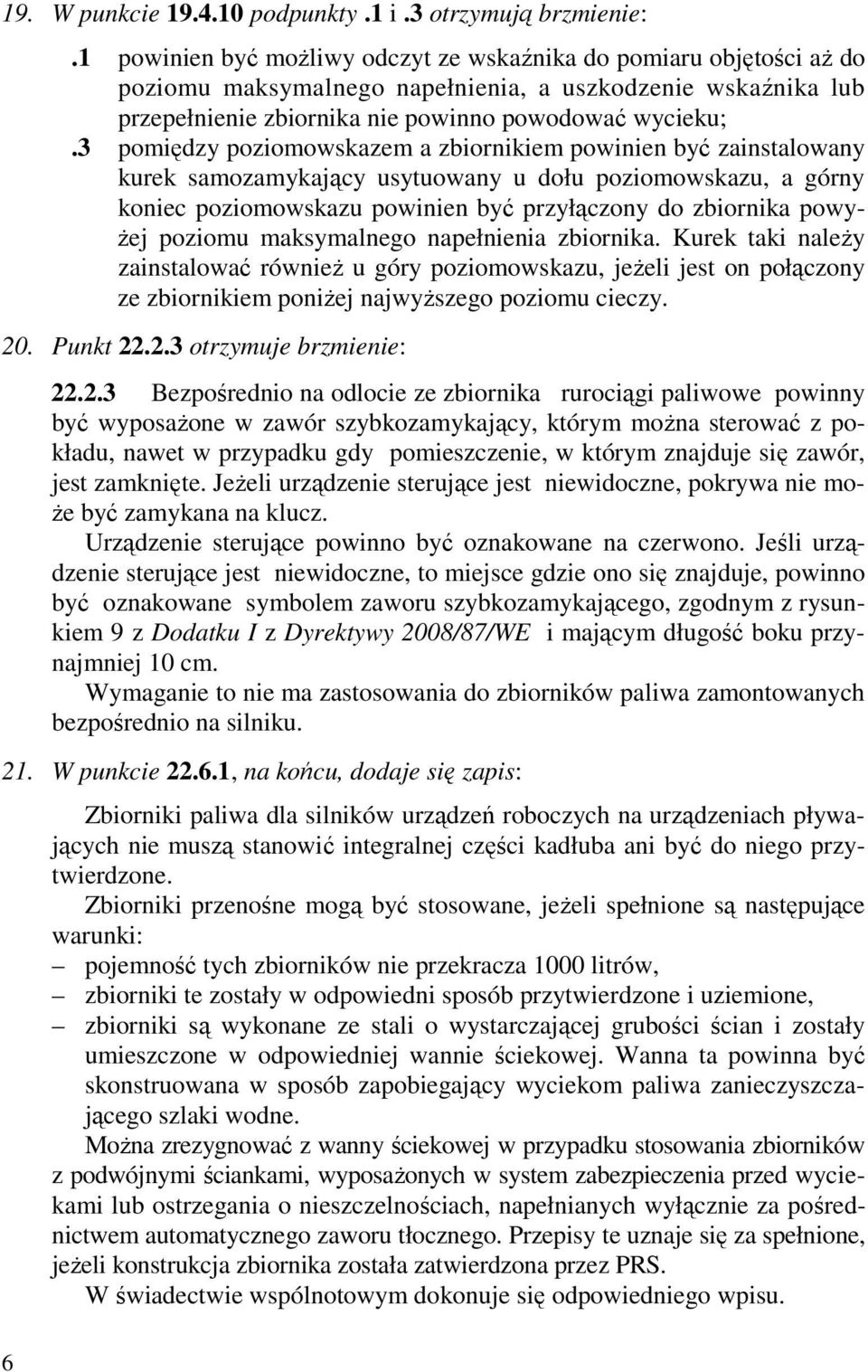 3 pomiędzy poziomowskazem a zbiornikiem powinien być zainstalowany kurek samozamykający usytuowany u dołu poziomowskazu, a górny koniec poziomowskazu powinien być przyłączony do zbiornika powy- Ŝej