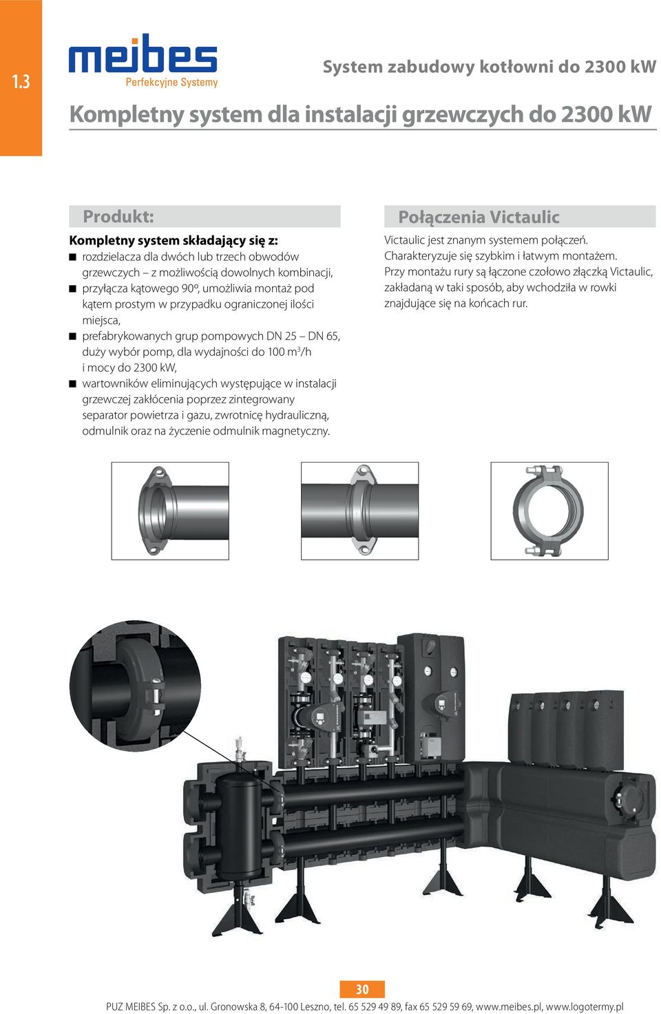 wartowników eliminujących występujące w instalacji grzewczej zakłócenia poprzez zintegrowany separator powietrza i gazu, zwrotnicę hydrauliczną, odmulnik oraz na życzenie odmulnik magnetyczny.