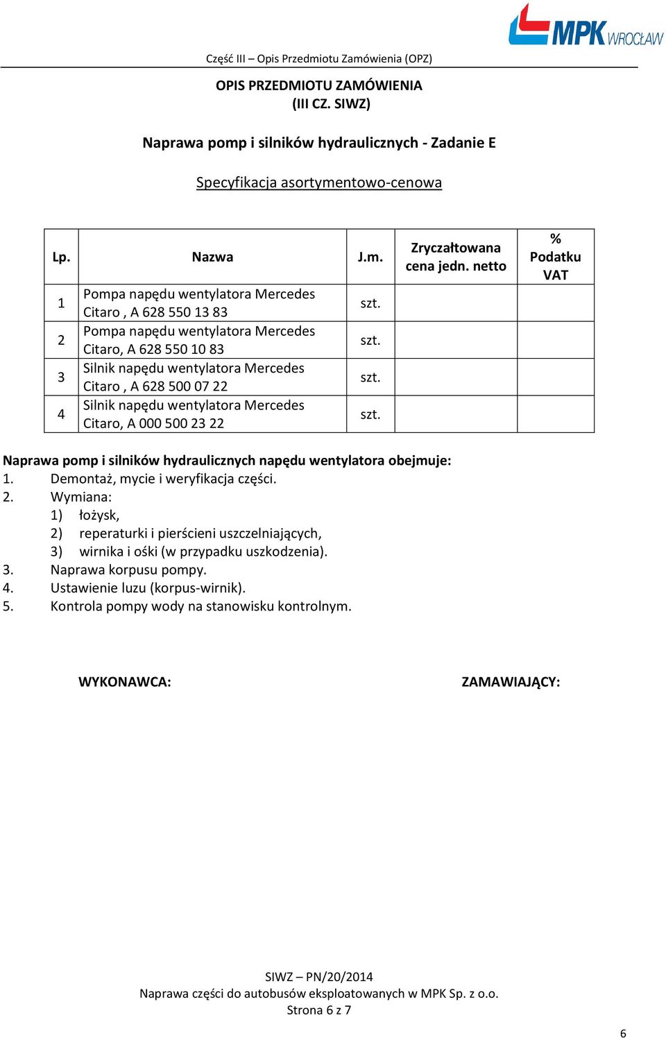 Podatku VAT Naprawa pomp i silników hydraulicznych napędu wentylatora obejmuje:. Demontaż, mycie i weryfikacja części.