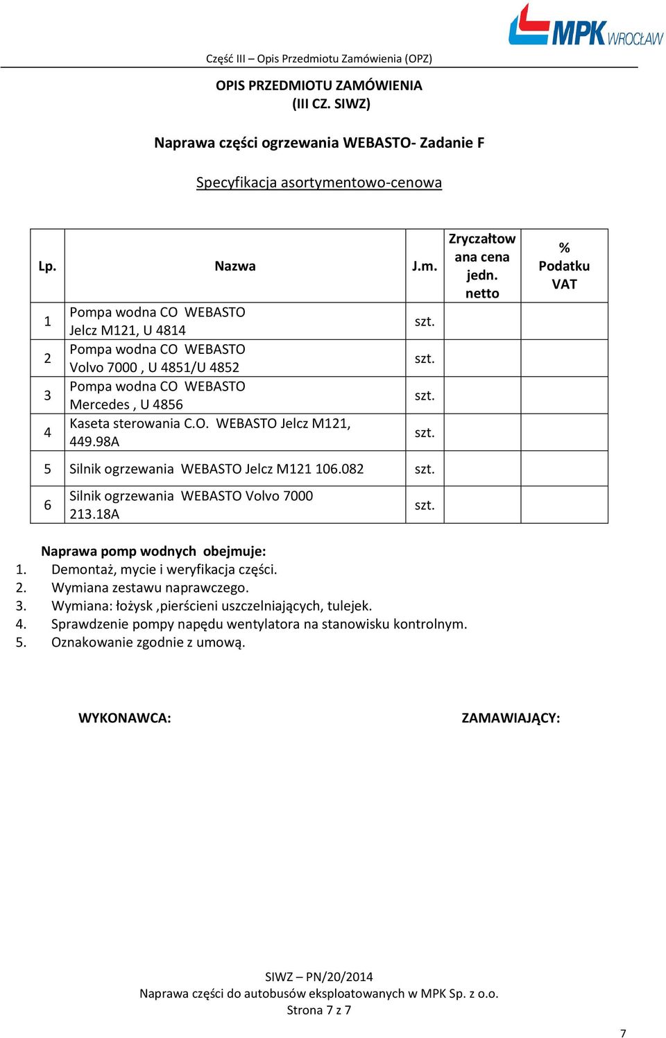 8A Zryczałtow ana cena jedn. Podatku VAT Naprawa pomp wodnych obejmuje:. Demontaż, mycie i weryfikacja części.. Wymiana zestawu naprawczego.