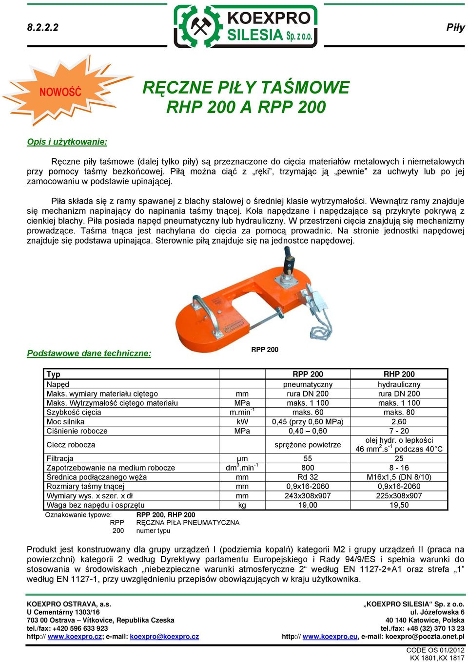 Wewnątrz ramy znajduje się mechanizm napinający do napinania taśmy tnącej. Koła napędzane i napędzające są przykryte pokrywą z cienkiej blachy. Piła posiada napęd pneumatyczny lub hydrauliczny.
