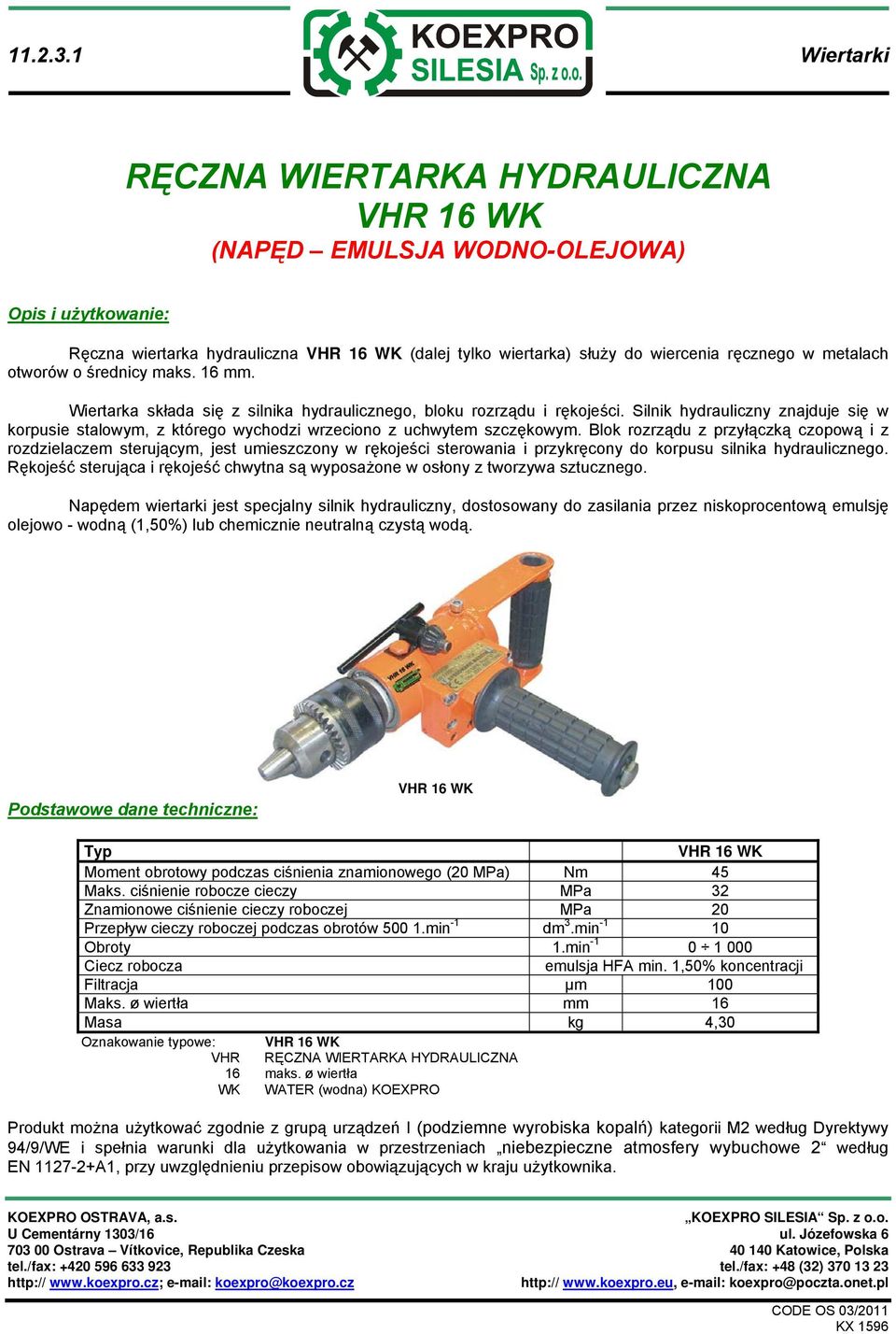 średnicy maks. 16 mm. Wiertarka składa się z silnika hydraulicznego, bloku rozrządu i rękojeści.