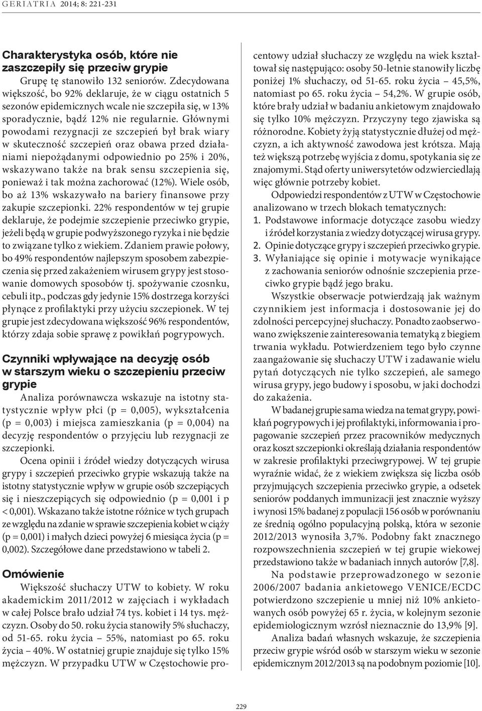 Głównymi powodami rezygnacji ze szczepień był brak wiary w skuteczność szczepień oraz obawa przed działaniami niepożądanymi odpowiednio po 25% i 20%, wskazywano także na brak sensu szczepienia się,