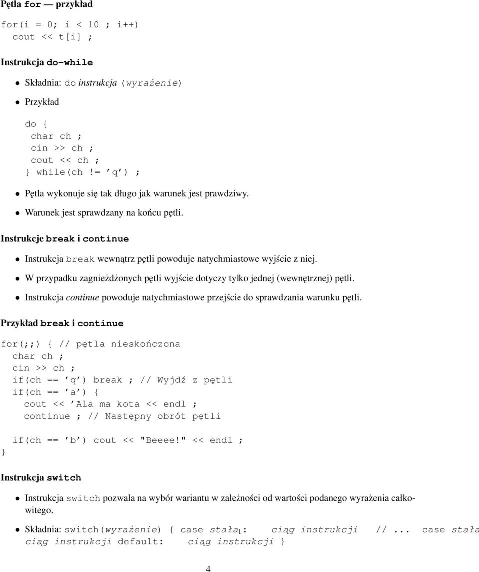 Instrukcje break i continue Instrukcja break wewnątrz pętli powoduje natychmiastowe wyjście z niej. W przypadku zagnieżdżonych pętli wyjście dotyczy tylko jednej (wewnętrznej) pętli.