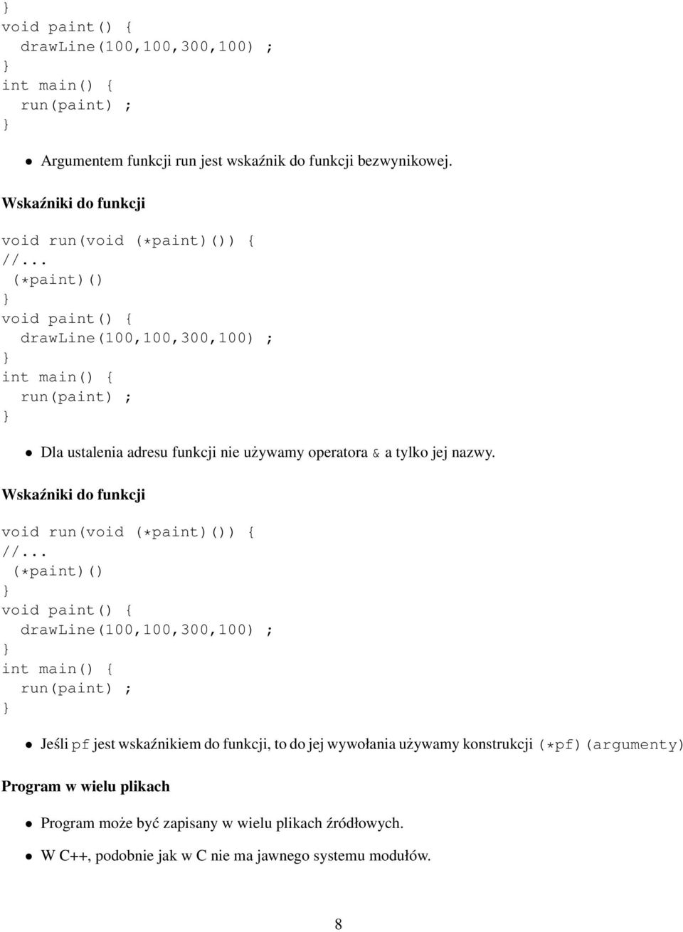 .. (*paint)() void paint() { drawline(100,100,300,100) ; int main() { run(paint) ; Dla ustalenia adresu funkcji nie używamy operatora & a tylko jej nazwy.