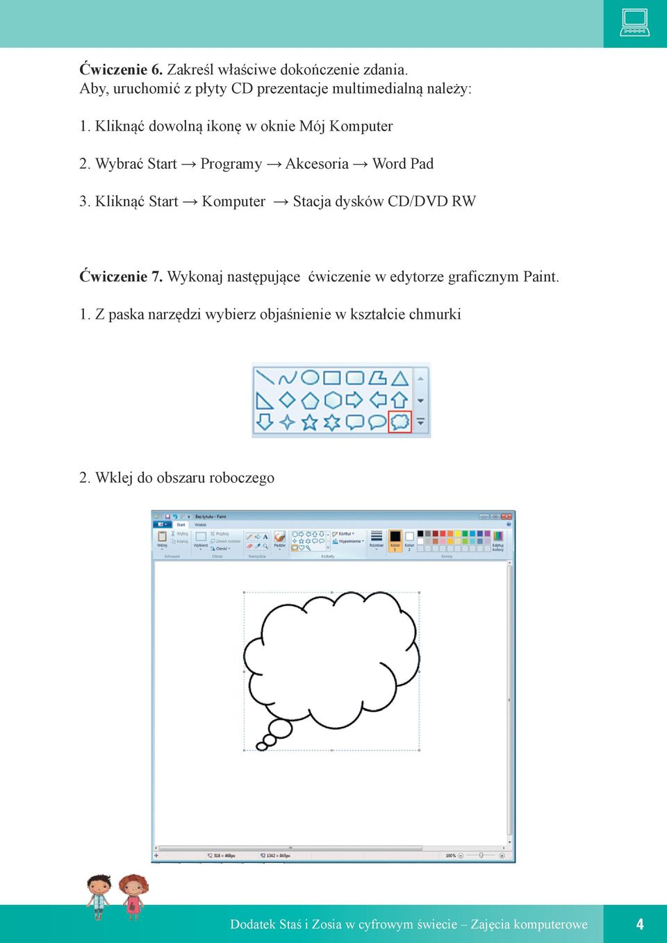 Kliknąć Start Komputer Stacja dysków CD/DVD RW Ćwiczenie 7. Wykonaj następujące ćwiczenie w edytorze graficznym Paint.