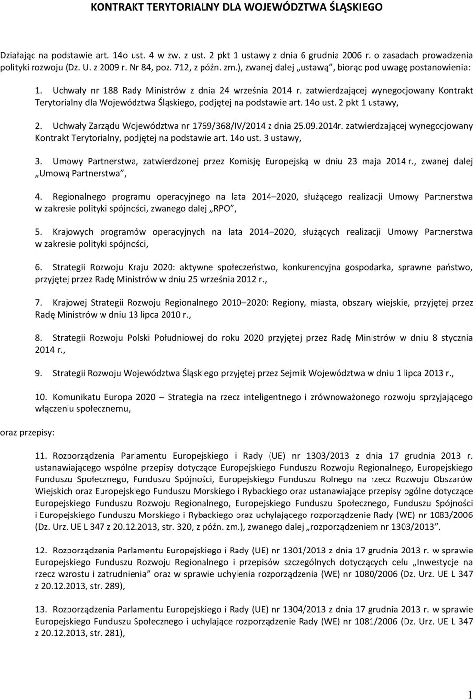 zatwierdzającej wynegocjowany Kontrakt Terytorialny dla Województwa Śląskiego, podjętej na podstawie art. 14o ust. 2 pkt 1 ustawy, 2. Uchwały Zarządu Województwa nr 1769/368/IV/2014 z dnia 25.09.