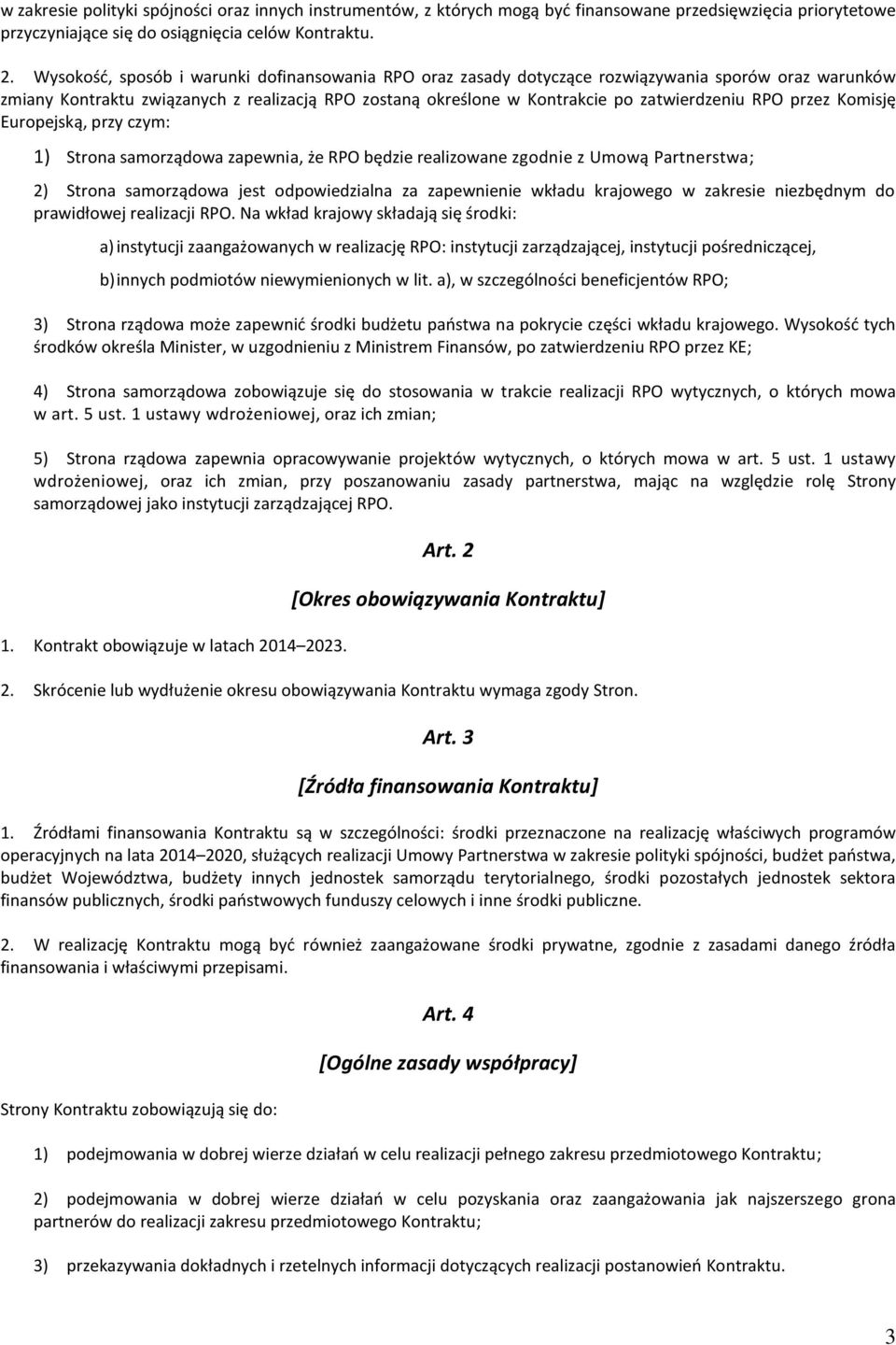 Komisję Europejską, przy czym: 1) zapewnia, że będzie realizowane zgodnie z Umową Partnerstwa; 2) jest odpowiedzialna za zapewnienie wkładu krajowego w zakresie niezbędnym do prawidłowej realizacji.