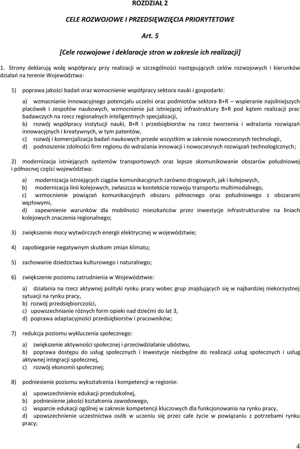 sektora nauki i gospodarki: a) wzmacnianie innowacyjnego potencjału uczelni oraz podmiotów sektora B+R wspieranie najsilniejszych placówek i zespołów naukowych, wzmocnienie już istniejącej