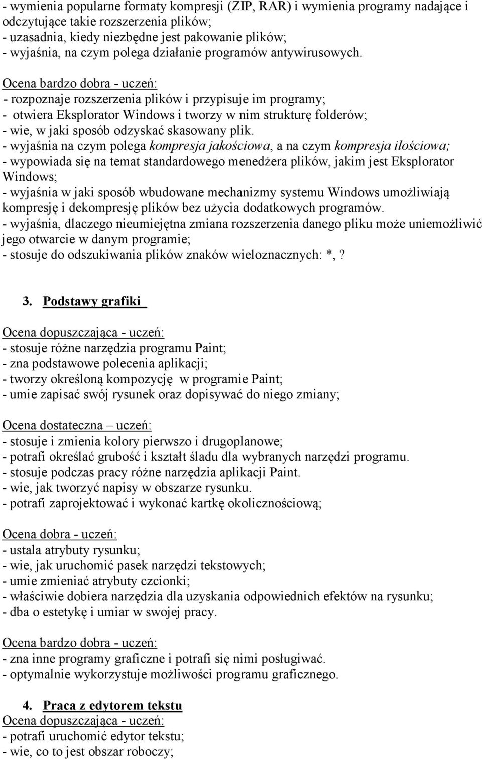 - rozpoznaje rozszerzenia plików i przypisuje im programy; - otwiera Eksplorator Windows i tworzy w nim strukturę folderów; - wie, w jaki sposób odzyskać skasowany plik.