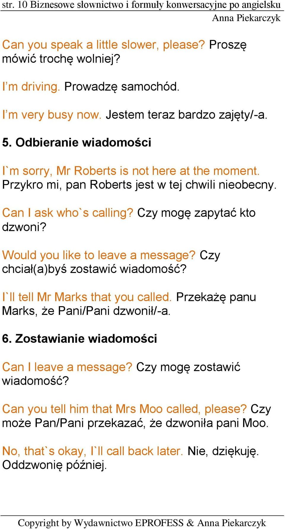 Czy mogę zapytać kto dzwoni? Would you like to leave a message? Czy chciał(a)byś zostawić wiadomość? I`ll tell Mr Marks that you called. Przekażę panu Marks, że Pani/Pani dzwonił/-a. 6.