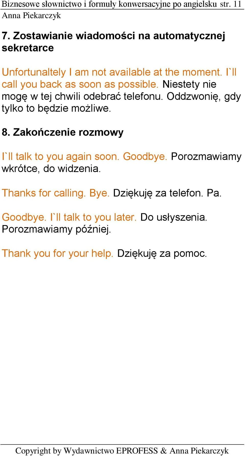 Niestety nie mogę w tej chwili odebrać telefonu. Oddzwonię, gdy tylko to będzie możliwe. 8. Zakończenie rozmowy I`ll talk to you again soon. Goodbye.