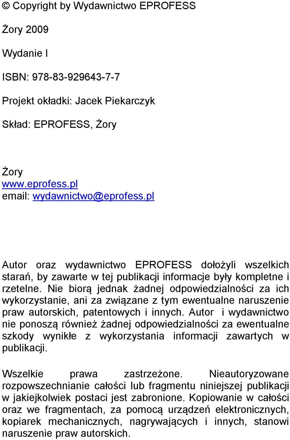 Nie biorą jednak żadnej odpowiedzialności za ich wykorzystanie, ani za związane z tym ewentualne naruszenie praw autorskich, patentowych i innych.