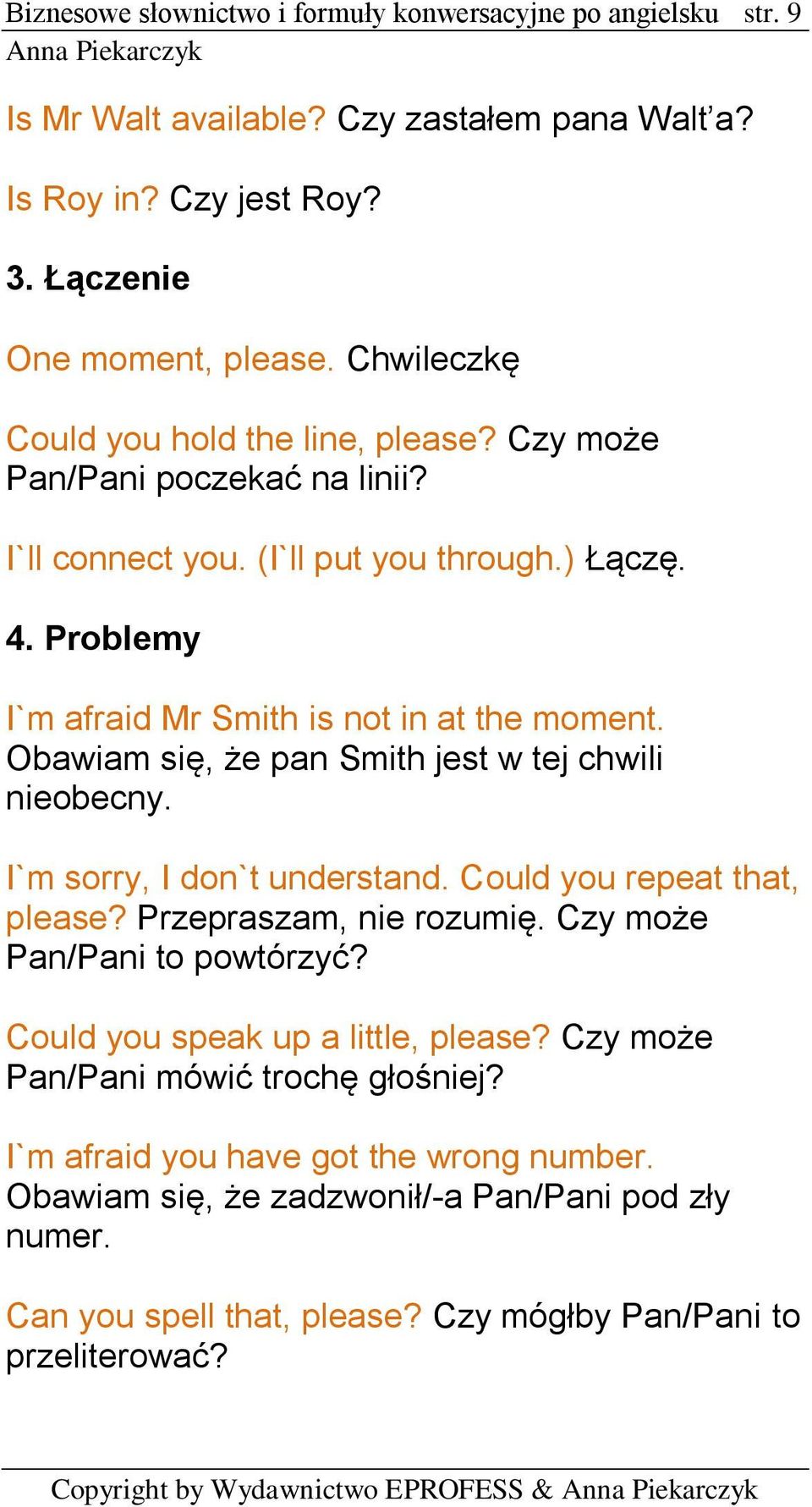 Obawiam się, że pan Smith jest w tej chwili nieobecny. I`m sorry, I don`t understand. Could you repeat that, please? Przepraszam, nie rozumię. Czy może Pan/Pani to powtórzyć?