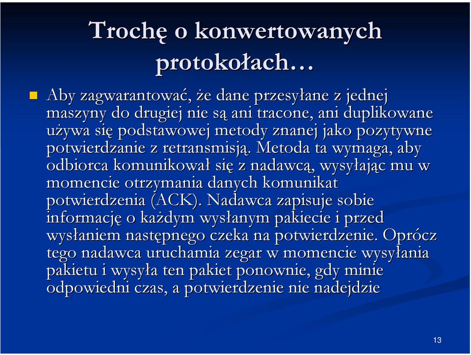 Metoda ta wymaga, aby odbiorca komunikował się z nadawcą, wysyłając mu w momencie otrzymania danych komunikat potwierdzenia (ACK).