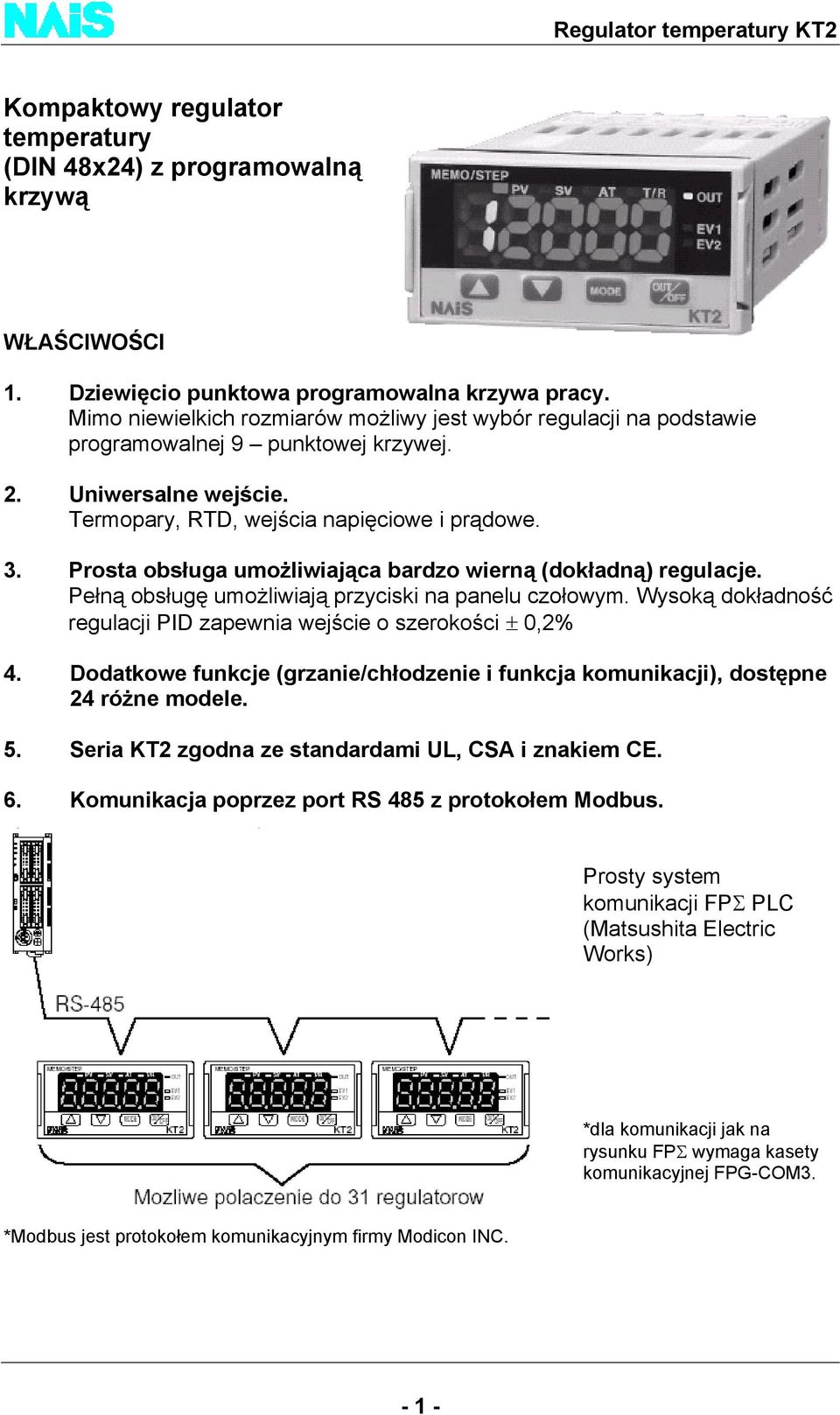 Prosta obsługa umożliwiająca bardzo wierną (dokładną) regulacje. Pełną obsługę umożliwiają przyciski na panelu czołowym. Wysoką dokładność regulacji PID zapewnia wejście o szerokości ± 0,2% 4.