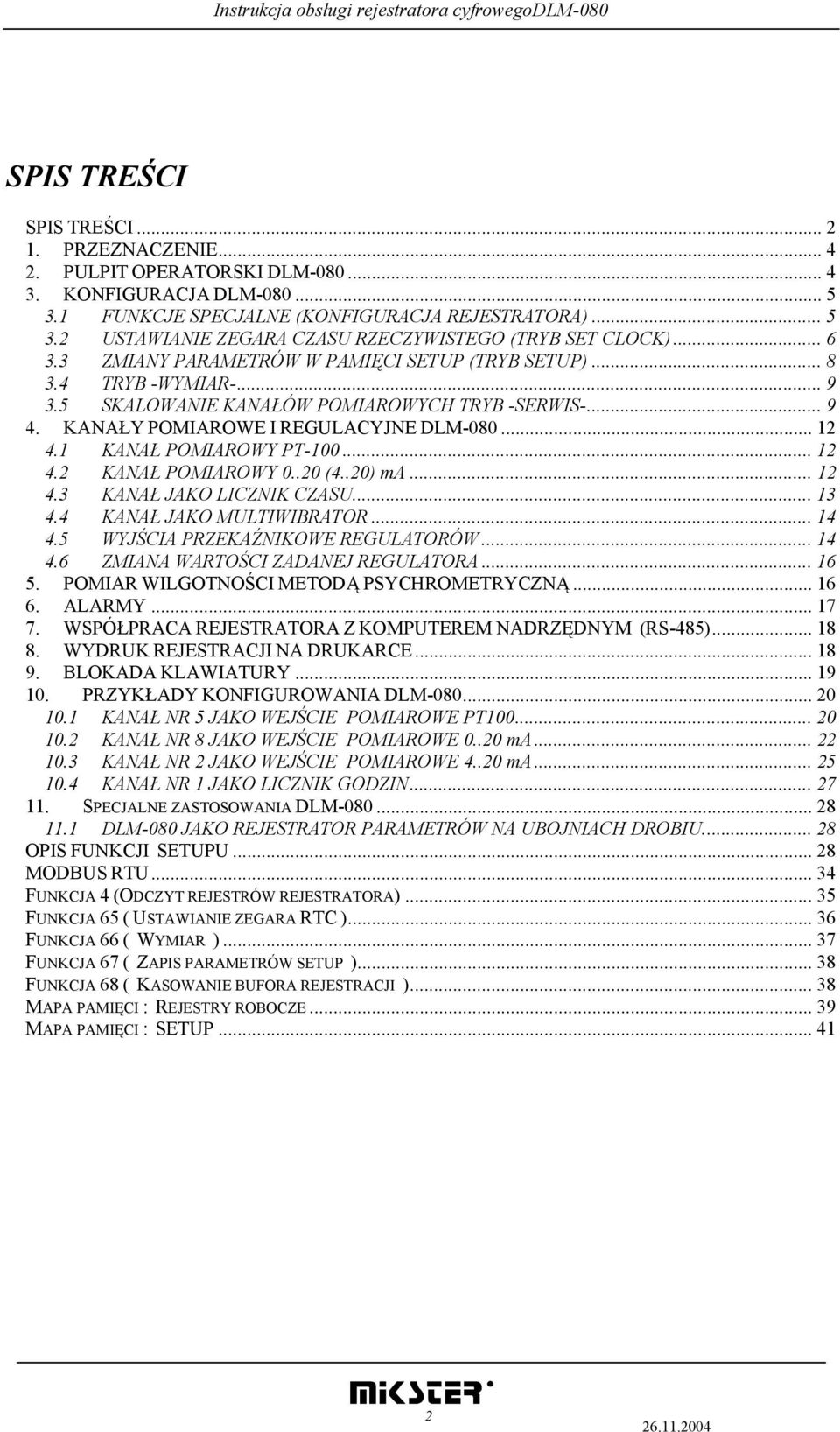 1 KANAŁ POMIAROWY PT-100... 12 4.2 KANAŁ POMIAROWY 0..20 (4..20) ma... 12 4.3 KANAŁ JAKO LICZNIK CZASU... 13 4.4 KANAŁ JAKO MULTIWIBRATOR... 14 4.5 WYJŚCIA PRZEKAŹNIKOWE REGULATORÓW... 14 4.6 ZMIANA WARTOŚCI ZADANEJ REGULATORA.