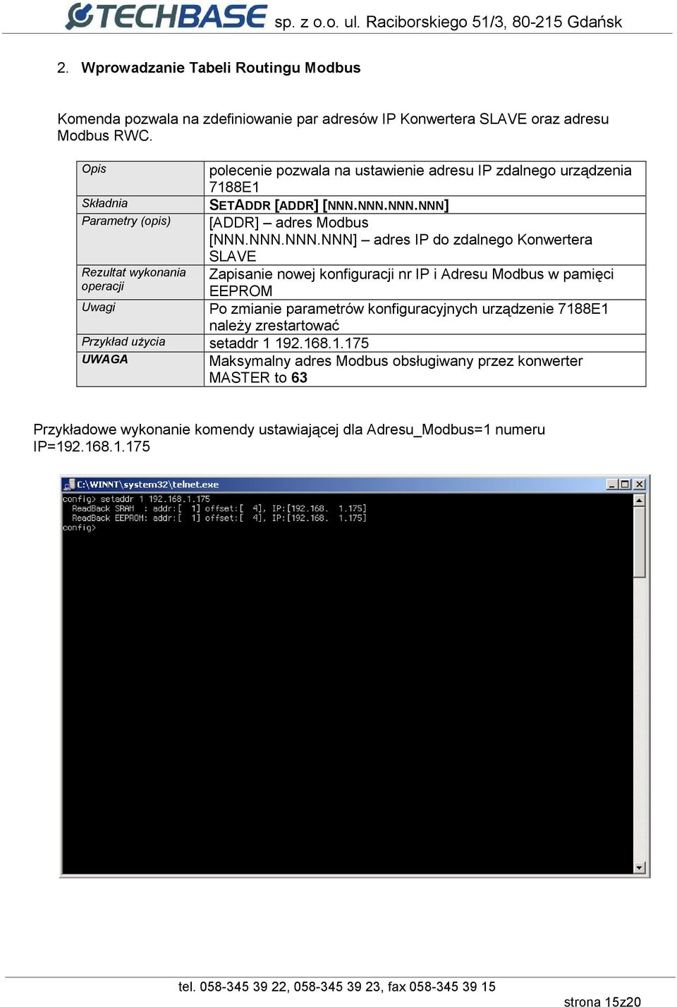 NNN.NNN.NNN] [ADDR] adres Modbus [NNN.NNN.NNN.NNN] adres IP do zdalnego Konwertera SLAVE Zapisanie nowej konfiguracji nr IP i Adresu Modbus w pamięci EEPROM Po zmianie parametrów