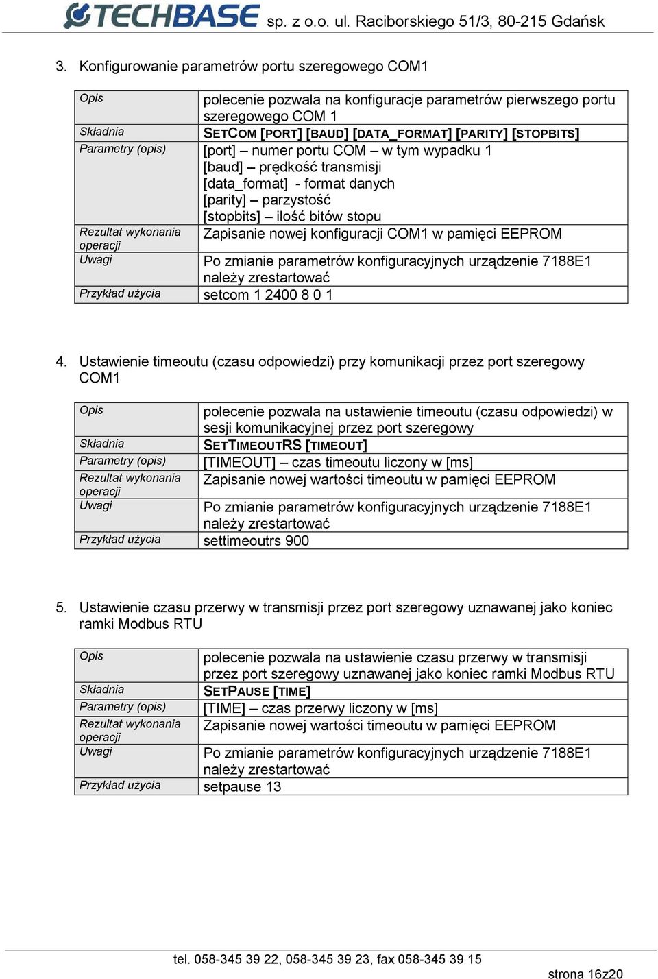 Zapisanie nowej konfiguracji COM1 w pamięci EEPROM operacji Uwagi Po zmianie parametrów konfiguracyjnych urządzenie 7188E1 należy zrestartować Przykład użycia setcom 1 2400 8 0 1 4.