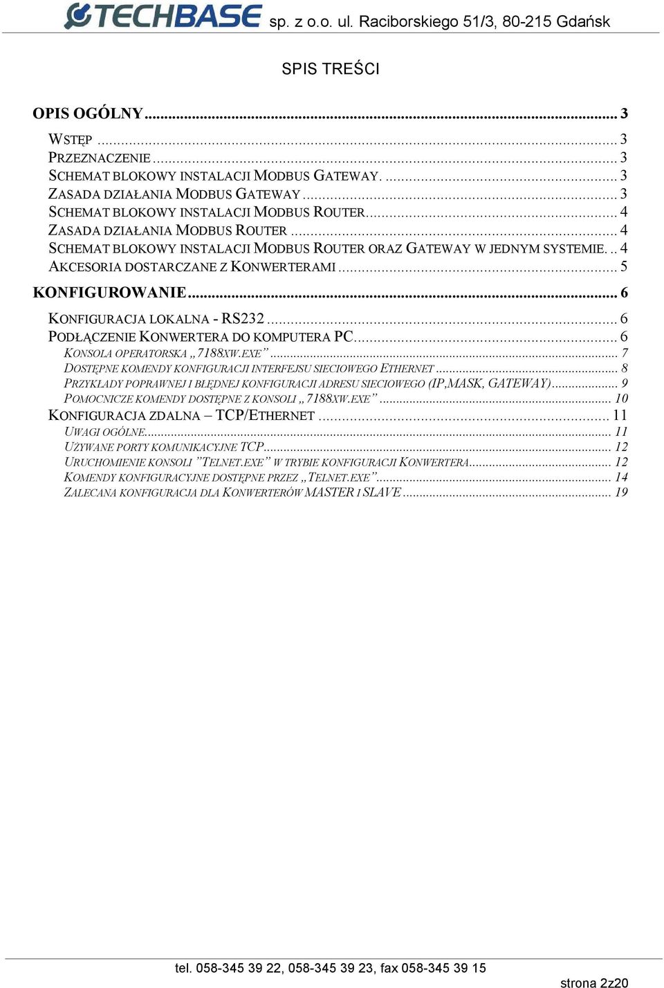 .. 6 KONFIGURACJA LOKALNA - RS232... 6 PODŁĄCZENIE KONWERTERA DO KOMPUTERA PC... 6 KONSOLA OPERATORSKA 7188XW.EXE... 7 DOSTĘPNE KOMENDY KONFIGURACJI INTERFEJSU SIECIOWEGO ETHERNET.