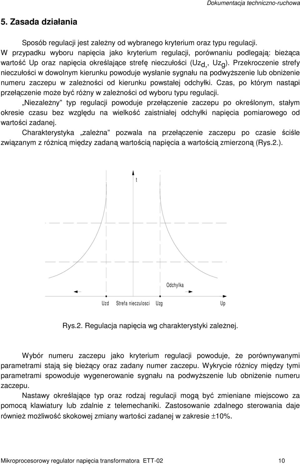 Przekroczenie strefy nieczułości w dowolnym kierunku powoduje wysłanie sygnału na podwyższenie lub obniżenie numeru zaczepu w zależności od kierunku powstałej odchyłki.