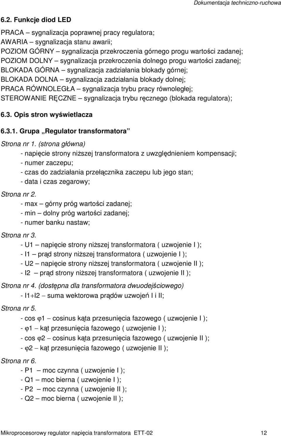 trybu pracy równoległej; STEROWANIE RĘCZNE sygnalizacja trybu ręcznego (blokada regulatora); 6.3. Opis stron wyświetlacza 6.3.1. Grupa Regulator transformatora Strona nr 1.