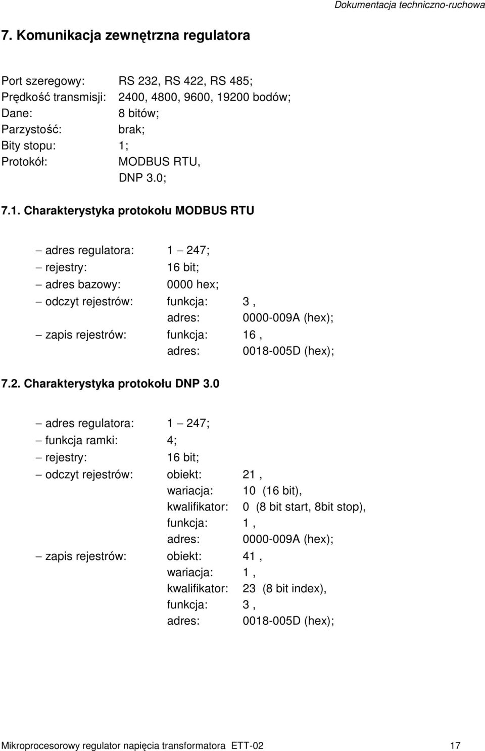 Charakterystyka protokołu MODBUS RTU adres regulatora: 1 247; rejestry: adres bazowy: 16 bit; 0000 hex; odczyt rejestrów: funkcja: 3, adres: 0000-009A (hex); zapis rejestrów: funkcja: 16, adres: