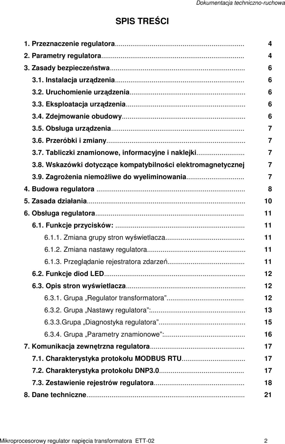 Wskazówki dotyczące kompatybilności elektromagnetycznej 7 3.9. Zagrożenia niemożliwe do wyeliminowania... 7 4. Budowa regulatora... 8 5. Zasada działania... 10 6. Obsługa regulatora... 11 6.1. Funkcje przycisków:.