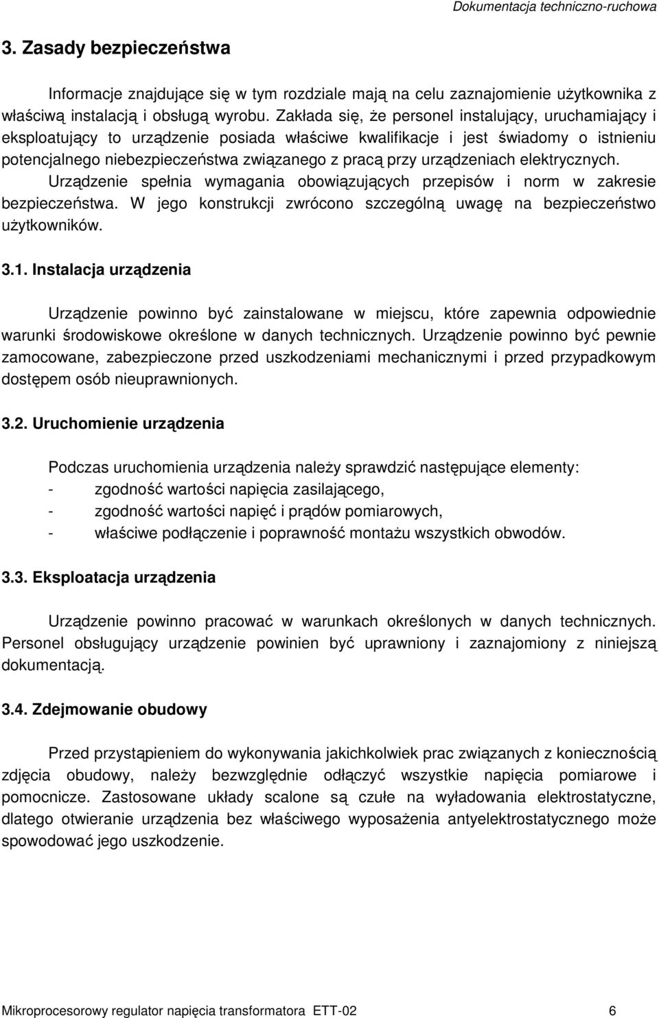urządzeniach elektrycznych. Urządzenie spełnia wymagania obowiązujących przepisów i norm w zakresie bezpieczeństwa. W jego konstrukcji zwrócono szczególną uwagę na bezpieczeństwo użytkowników. 3.1.