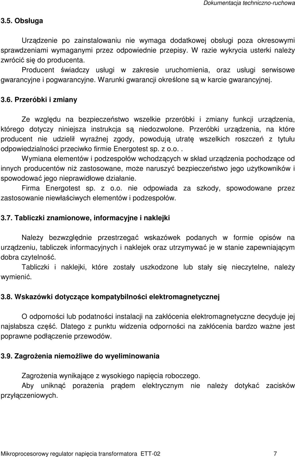 Przeróbki i zmiany Ze względu na bezpieczeństwo wszelkie przeróbki i zmiany funkcji urządzenia, którego dotyczy niniejsza instrukcja są niedozwolone.