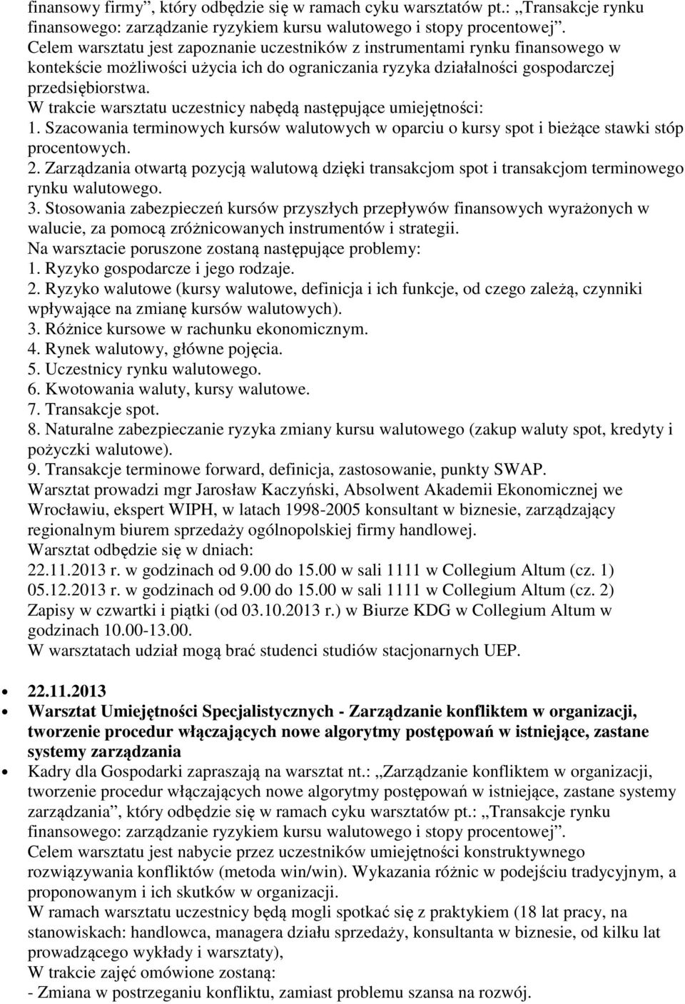 W trakcie warsztatu uczestnicy nabędą następujące umiejętności: 1. Szacowania terminowych kursów walutowych w oparciu o kursy spot i bieżące stawki stóp procentowych. 2.