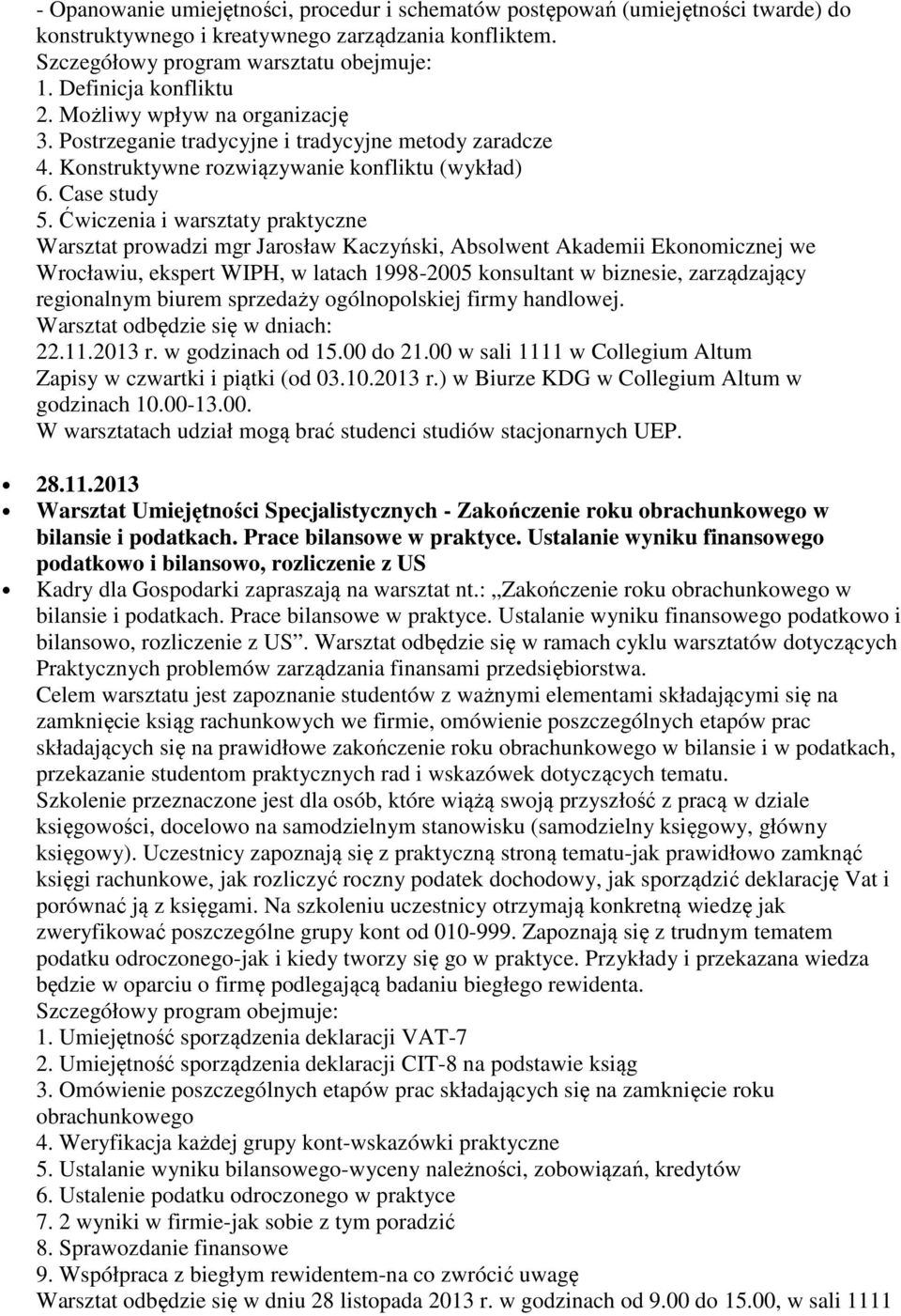 Ćwiczenia i warsztaty praktyczne Warsztat prowadzi mgr Jarosław Kaczyński, Absolwent Akademii Ekonomicznej we Wrocławiu, ekspert WIPH, w latach 1998-2005 konsultant w biznesie, zarządzający