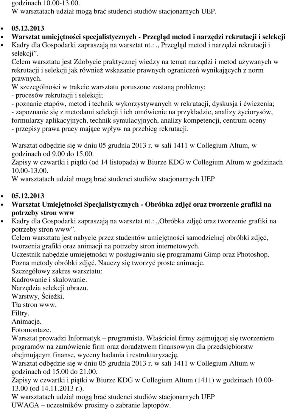 W szczególności w trakcie warsztatu poruszone zostaną problemy: - procesów rekrutacji i selekcji; - poznanie etapów, metod i technik wykorzystywanych w rekrutacji, dyskusja i ćwiczenia; - zapoznanie
