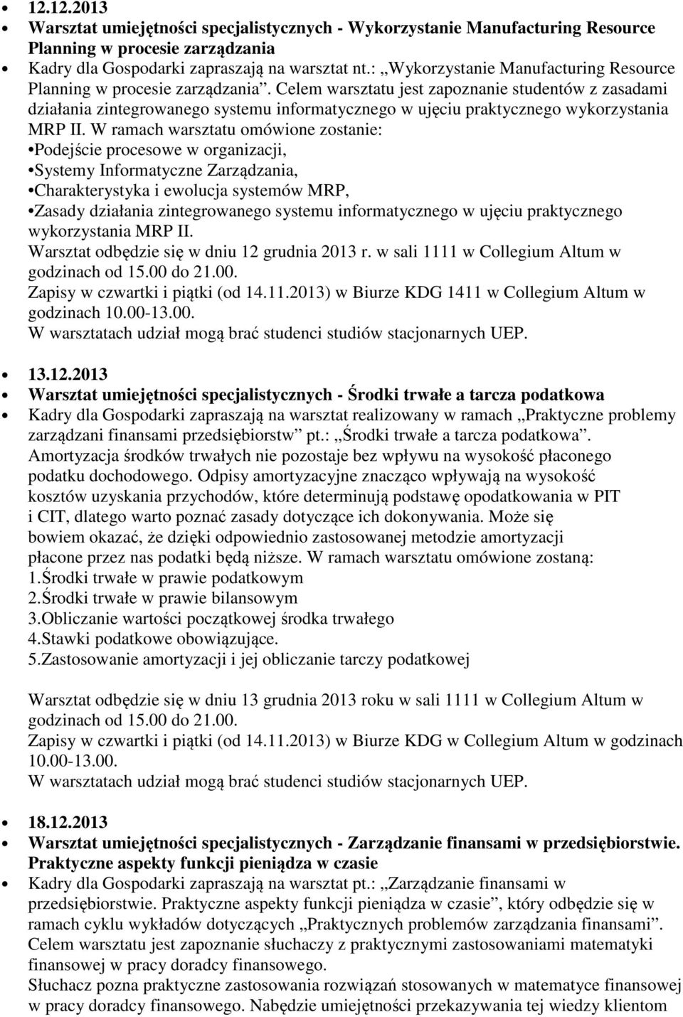 Celem warsztatu jest zapoznanie studentów z zasadami działania zintegrowanego systemu informatycznego w ujęciu praktycznego wykorzystania MRP II.