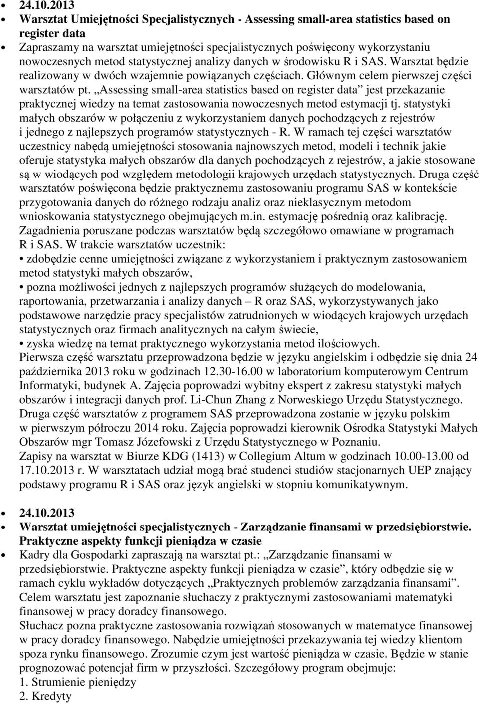 statystycznej analizy danych w środowisku R i SAS. Warsztat będzie realizowany w dwóch wzajemnie powiązanych częściach. Głównym celem pierwszej części warsztatów pt.