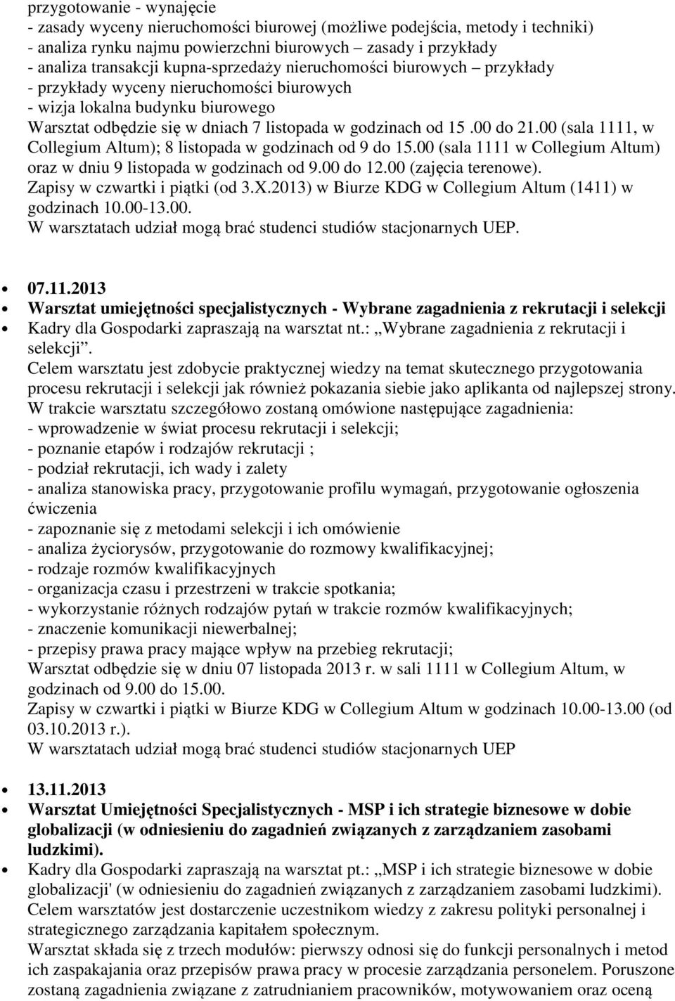 00 (sala 1111, w Collegium Altum); 8 listopada w godzinach od 9 do 15.00 (sala 1111 w Collegium Altum) oraz w dniu 9 listopada w godzinach od 9.00 do 12.00 (zajęcia terenowe).