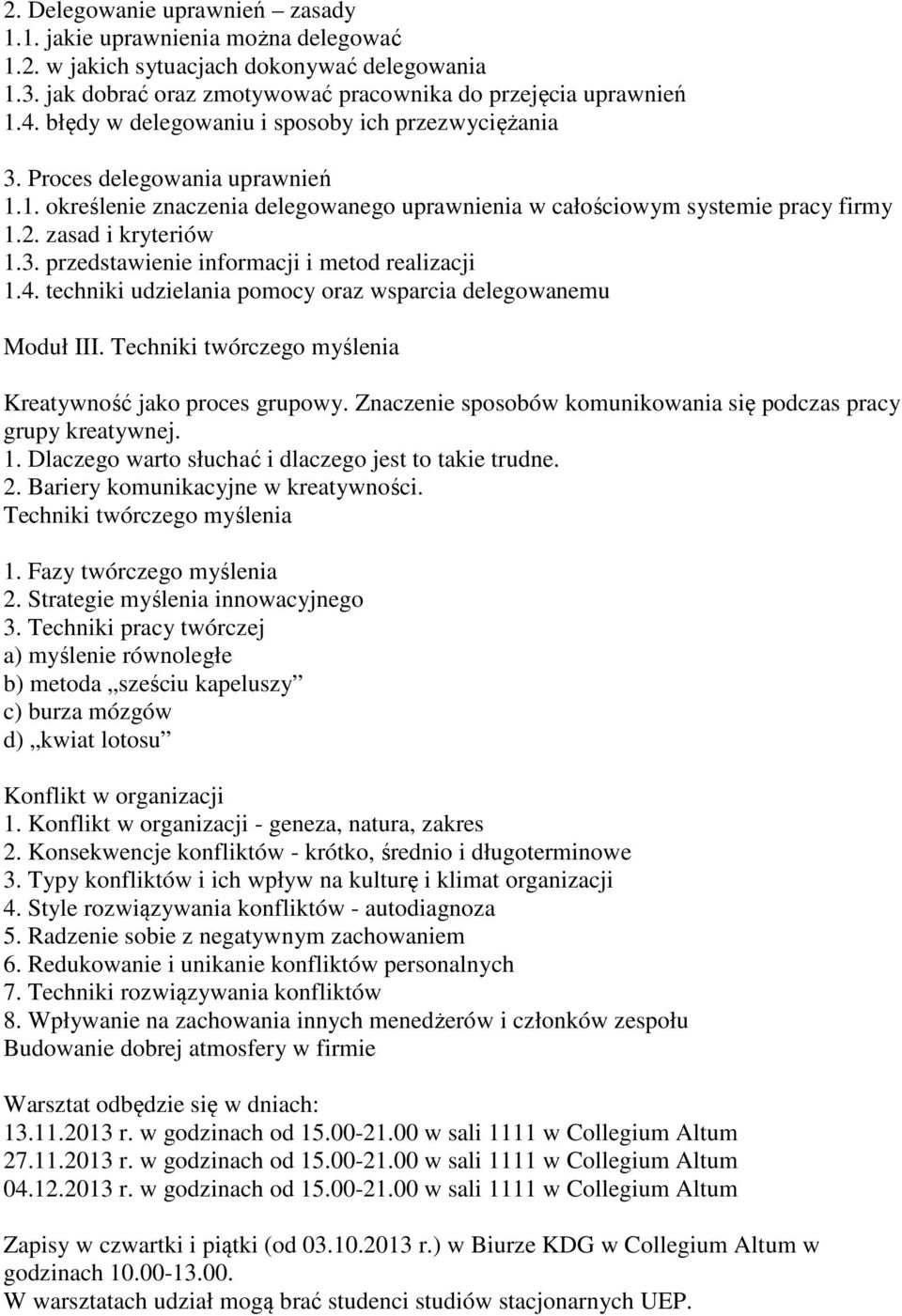 4. techniki udzielania pomocy oraz wsparcia delegowanemu Moduł III. Techniki twórczego myślenia Kreatywność jako proces grupowy. Znaczenie sposobów komunikowania się podczas pracy grupy kreatywnej. 1.
